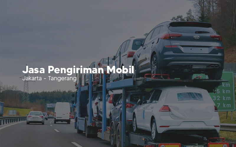 Jasa Pengiriman Mobil Jakarta ke Tangerang Aman & Terpercaya